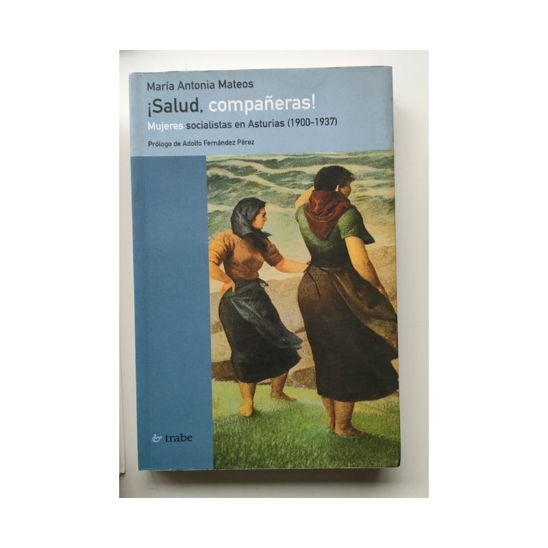 Salud, compañeras Mujeres socialistas en Asturias -1900-1937-