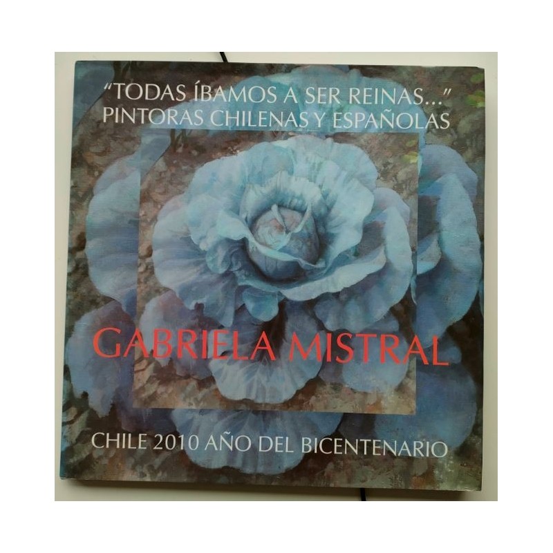 Gabriela Mistral. Todas íbamos a ser reinas Pintoras chilenas y españolas